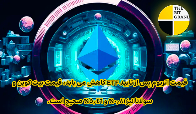 قیمت اتریوم پس از تایید ETF کاهش می یابد، قیمت بیت کوین و سولانا نیز 0.81% و 5.46% صحیح است.