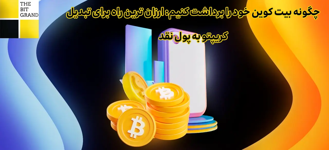 چگونه بیت کوین خود را برداشت کنیم: ارزان ترین راه برای تبدیل کریپتو به پول نقد